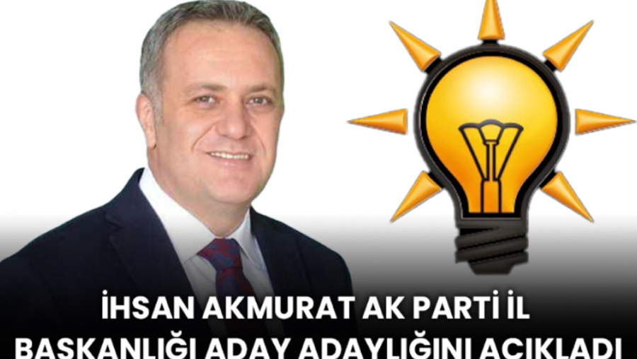 İhsan Akmurat AK Parti İl Başkanlığı Aday Adaylığını Açıkladı 
